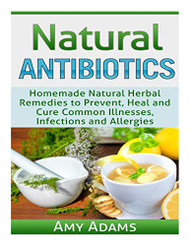 Natural Antibiotics: Homemade Natural Herbal Remedies to Prevent Heal