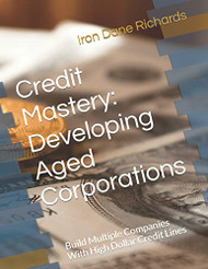 Credit Mastery: Developing Aged Corporations: Build Multiple Companies