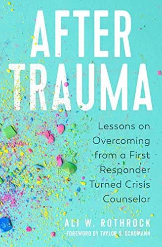 After Trauma: Lessons on Overcoming from a First Responder Turned
