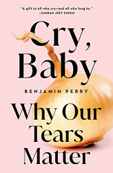 Cry Baby: Why Our Tears Matter