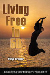 Living Free in 5D: Embodying your Multidimensional Self