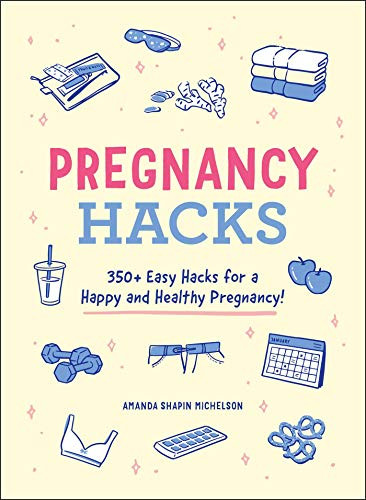 Pregnancy Hacks: 350+ Easy Hacks for a Happy and Healthy Pregnancy!