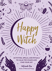 Happy Witch: Activities Spells and Rituals to Calm the Chaos