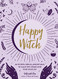 Happy Witch: Activities Spells and Rituals to Calm the Chaos
