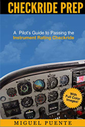 Checkride Prep: A Pilot's Guide to Passing the Instrument Rating