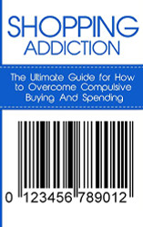 Shopping Addiction: The Ultimate Guide for How to Overcome Compulsive