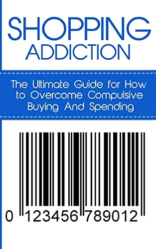 Shopping Addiction: The Ultimate Guide for How to Overcome Compulsive