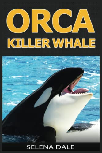 Orca - Killer Whale: Extraordinary Animal Photos & Facinating Fun