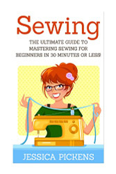 Sewing: The Ultimate Guide to Mastering Sewing for Beginners in 30
