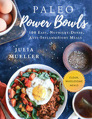Paleo Power Bowls: 100 Easy Nutrient-Dense Anti-Inflammatory Meals