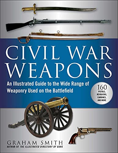 Civil War Weapons: An Illustrated Guide to the Wide Range of Weaponry