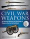 Civil War Weapons: An Illustrated Guide to the Wide Range of Weaponry