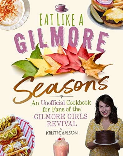 Eat Like a Gilmore: Seasons: An Unofficial Cookbook for Fans