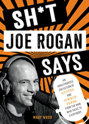 Sh*t Joe Rogan Says: An Unauthorized Collection of Quotes and Common