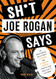 Sh*t Joe Rogan Says: An Unauthorized Collection of Quotes and Common