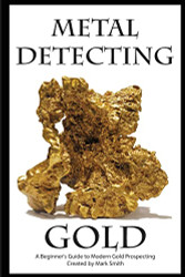 Metal Detecting Gold: A Beginner's Guide to Modern Gold Prospecting