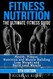 Fitness Nutrition: The Ultimate Fitness Guide: Health Fitness