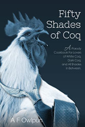 50 Shades of Coq: A Parody Cookbook For Lovers of White Coq Dark Coq
