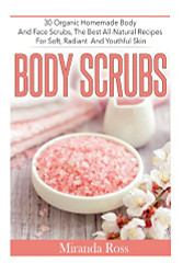 Body Scrubs: 30 Organic Homemade Body And Face Scrubs The Best