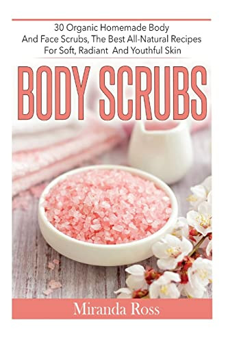 Body Scrubs: 30 Organic Homemade Body And Face Scrubs The Best