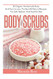 Body Scrubs: 30 Organic Homemade Body And Face Scrubs The Best