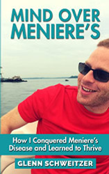 Mind Over Meniere's: How I Conquered Meniere's Disease and Learned