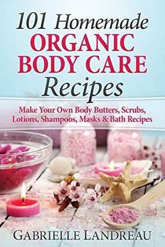 Organic Body Care: 101 Homemade Beauty Products Recipes-Make Your Own