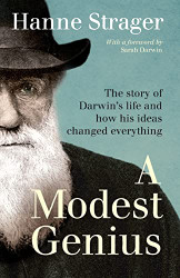 Modest Genius: The story of Darwin's Life and how his ideas changed