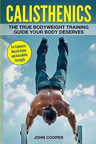 Calisthenics: The True Bodyweight Training Guide Your Body Deserves