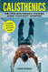 Calisthenics: The True Bodyweight Training Guide Your Body Deserves