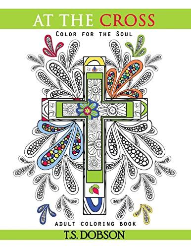 At The Cross: Color For the Soul Adult Coloring Book