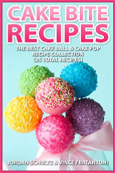 Cake Bite Recipes: Irresistible Cake Ball & Cake Pop Recipe Collection