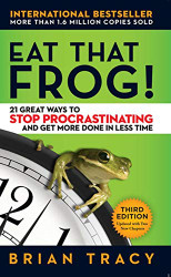 Eat That Frog! 21 Great Ways to Stop Procrastinating and Get More Done
