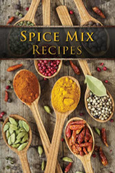 Spice Mix Recipes: Top 50 Most Delicious Dry Spice Mixes