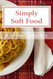 Simply Soft Food: 200 delicious and nutritious recipes for people