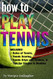 How to Play Tennis: The Complete Guide to the Rules of Tennis Tennis
