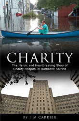 Charity: The Heroic and Heartbreaking Story of Charity Hospital