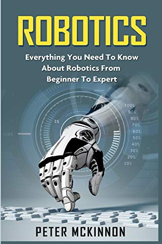 Robotics: Everything You Need to Know About Robotics from Beginner