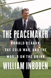 Peacemaker: Ronald Reagan the Cold War and the World on