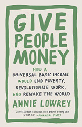 Give People Money: How a Universal Basic Income Would End Poverty