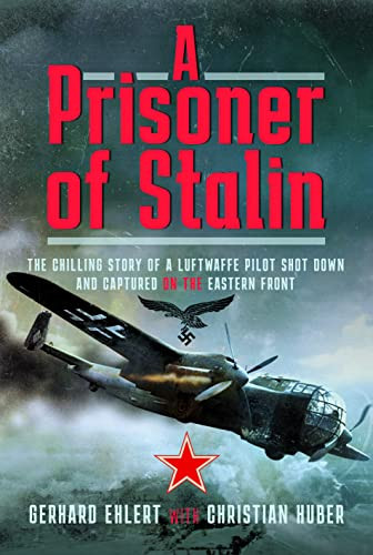 Prisoner of Stalin: The Chilling Story of a Luftwaffe Pilot Shot