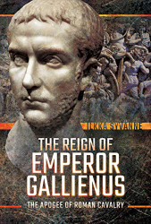 Reign of Emperor Gallienus: The Apogee of Roman Cavalry
