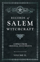 Records of Salem Witchcraft - Copied from Original Documents - Volume
