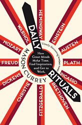 Daily Rituals: How Great Minds Make Time Find Inspiration and Get