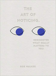 Art of Noticing: Rediscover What Really Matters to You