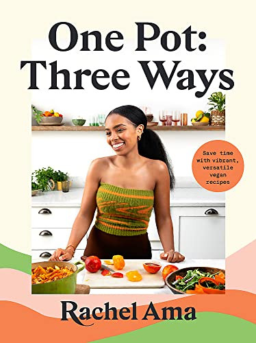 One Pot: Three Ways: Save Time with Vibrant Versatile Vegan Recipes