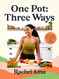 One Pot: Three Ways: Save Time with Vibrant Versatile Vegan Recipes