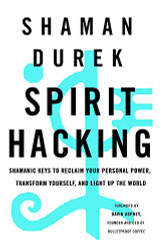 Spirit Hacking: Shamanic keys to reclaim your personal power