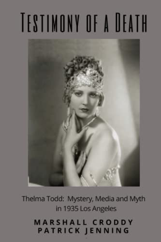 Testimony of a Death: Thelma Todd: Mystery Media and Myth in 1935 Los