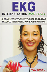 EKG: EKG Interpretation Made Easy: A Complete Step-By-Step Guide